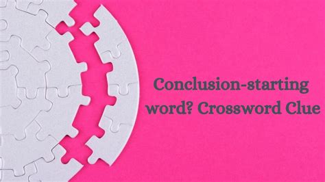 beginning of a conclusion crossword|start of conclusion crossword.